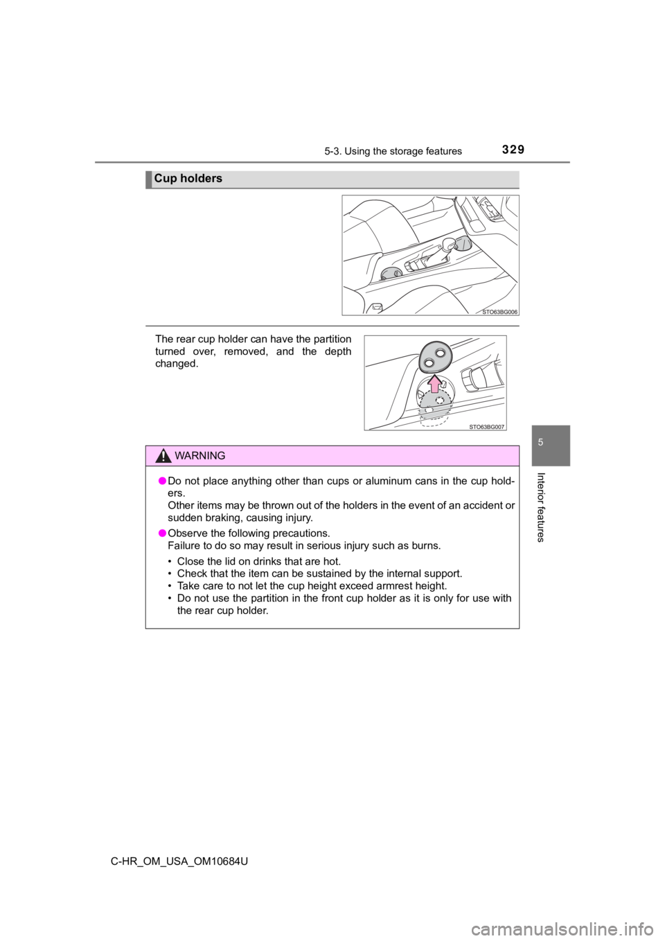 TOYOTA C-HR 2021  Owners Manual (in English) 3295-3. Using the storage features
5
Interior features
C-HR_OM_USA_OM10684U
Cup holders
The rear cup holder can have the partition
turned  over,  removed,  and  the  depth
changed.
WARNING
●Do  not 