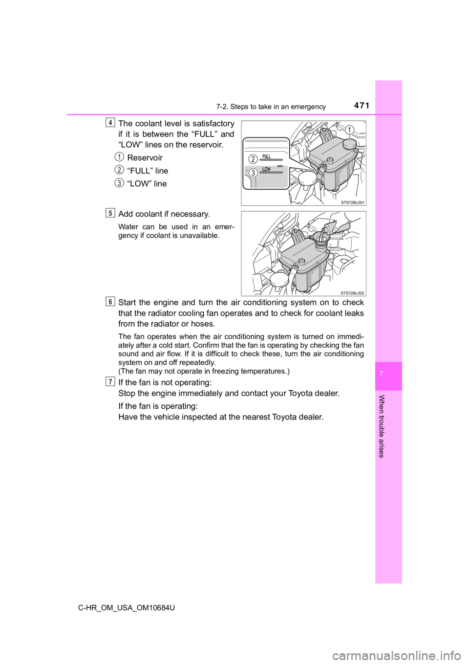TOYOTA C-HR 2021 (in English) Service Manual 4717-2. Steps to take in an emergency
7
When trouble arises
C-HR_OM_USA_OM10684U
The coolant level is satisfactory
if it is between the “FULL” and
“LOW” lines on the reservoir.Reservoir
TOYOTA C-HR 2021 (in English) Service Manual 4717-2. Steps to take in an emergency
7
When trouble arises
C-HR_OM_USA_OM10684U
The coolant level is satisfactory
if it is between the “FULL” and
“LOW” lines on the reservoir.Reservoir