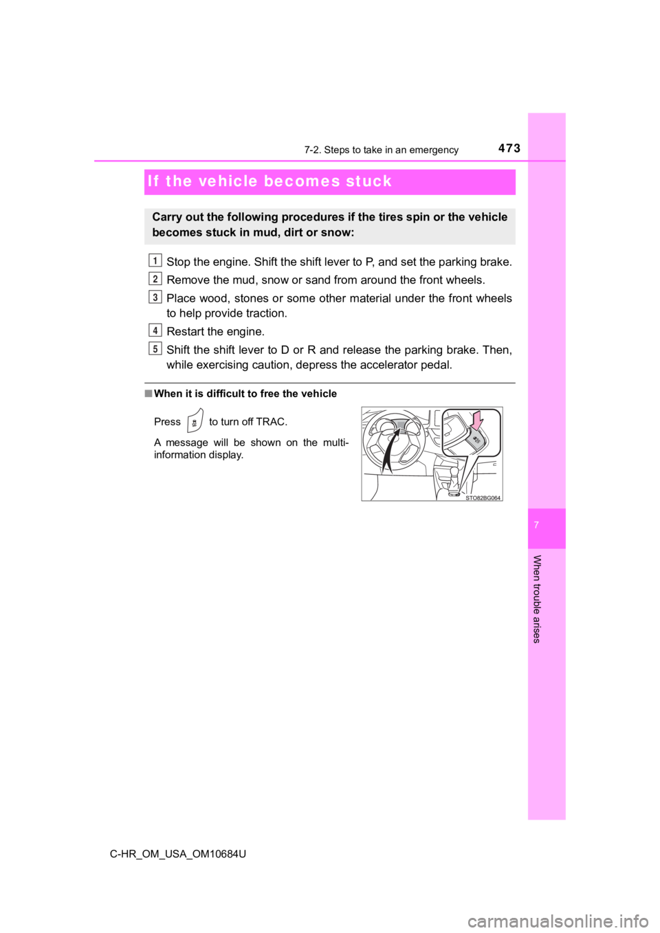 TOYOTA C-HR 2021 (in English) Owners Guide 4737-2. Steps to take in an emergency
C-HR_OM_USA_OM10684U
7
When trouble arises
If the vehicle becomes stuck
Stop the engine. Shift the shift lever to P, and set the parking brake.
Remove the mud, s TOYOTA C-HR 2021 (in English) Owners Guide 4737-2. Steps to take in an emergency
C-HR_OM_USA_OM10684U
7
When trouble arises
If the vehicle becomes stuck
Stop the engine. Shift the shift lever to P, and set the parking brake.
Remove the mud, s