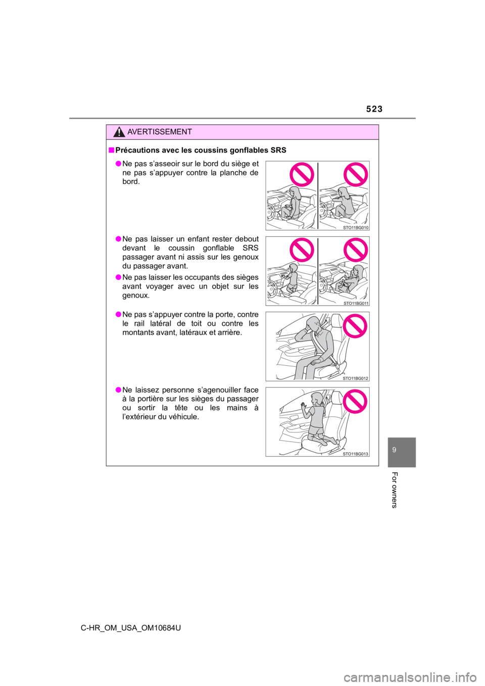 TOYOTA C-HR 2021 Owners Manual (in English) 523
9
For owners
C-HR_OM_USA_OM10684U
AVERTISSEMENT
■Précautions avec les coussins gonflables SRS
● Ne pas s’asseoir sur le bord du siège et
ne pas s’appuyer contre la planche de
bord. TOYOTA C-HR 2021 Owners Manual (in English) 523
9
For owners
C-HR_OM_USA_OM10684U
AVERTISSEMENT
■Précautions avec les coussins gonflables SRS
● Ne pas s’asseoir sur le bord du siège et
ne pas s’appuyer contre la planche de
bord.