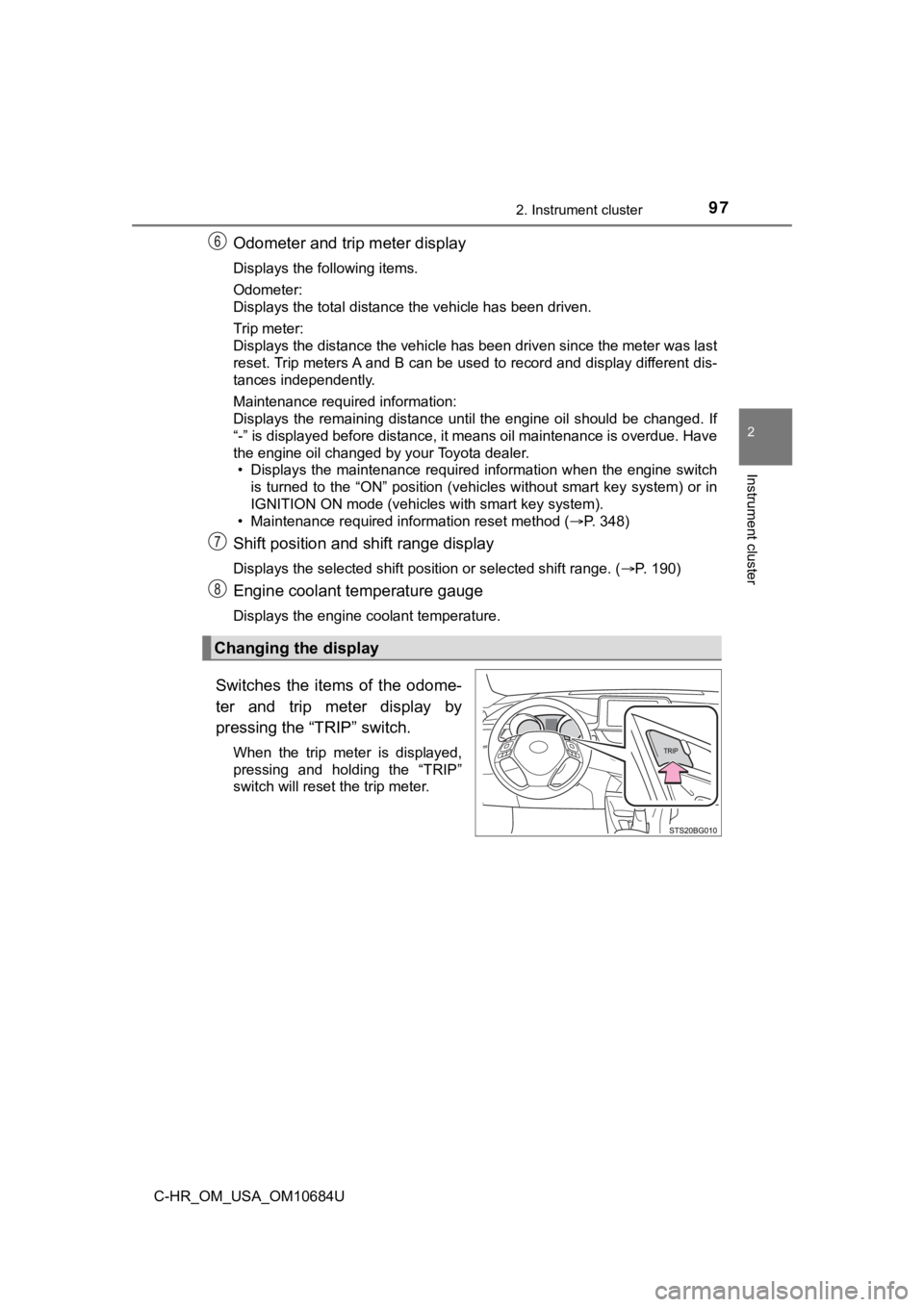 TOYOTA C-HR 2021 Owners Manual (in English) 972. Instrument cluster
2
Instrument cluster
C-HR_OM_USA_OM10684U
Odometer and trip meter display
Displays the following items.
Odometer:
Displays the total distance the vehicle has been driven.
Trip TOYOTA C-HR 2021 Owners Manual (in English) 972. Instrument cluster
2
Instrument cluster
C-HR_OM_USA_OM10684U
Odometer and trip meter display
Displays the following items.
Odometer:
Displays the total distance the vehicle has been driven.
Trip