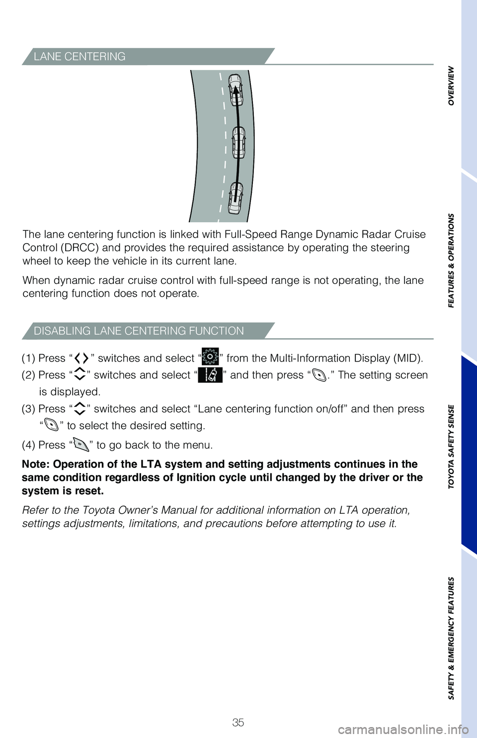 TOYOTA C-HR 2021  Owners Manual (in English) 35
OVERVIEW
FEATURES & OPERATIONS
TOYOTA SAFETY SENSE
SAFETY & EMERGENCY FEATURES
DISABLING LANE CENTERING FUNCTION
LANE CENTERING
The lane centering function is linked with Full-Speed Range Dynamic R