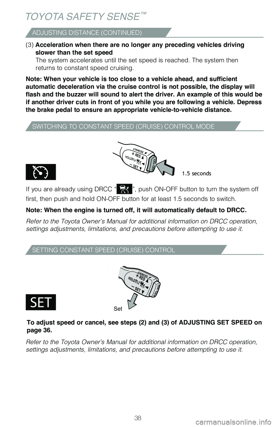 TOYOTA C-HR 2021   (in English) Owners Guide 38
TOYOTA SAFETY SENSE™
SWITCHING TO CONSTANT SPEED (CRUISE) CONTROL MODE
If you are already using DRCC “”, push ON-OFF button to turn the system off 
first, then push and hold ON-OFF button for
