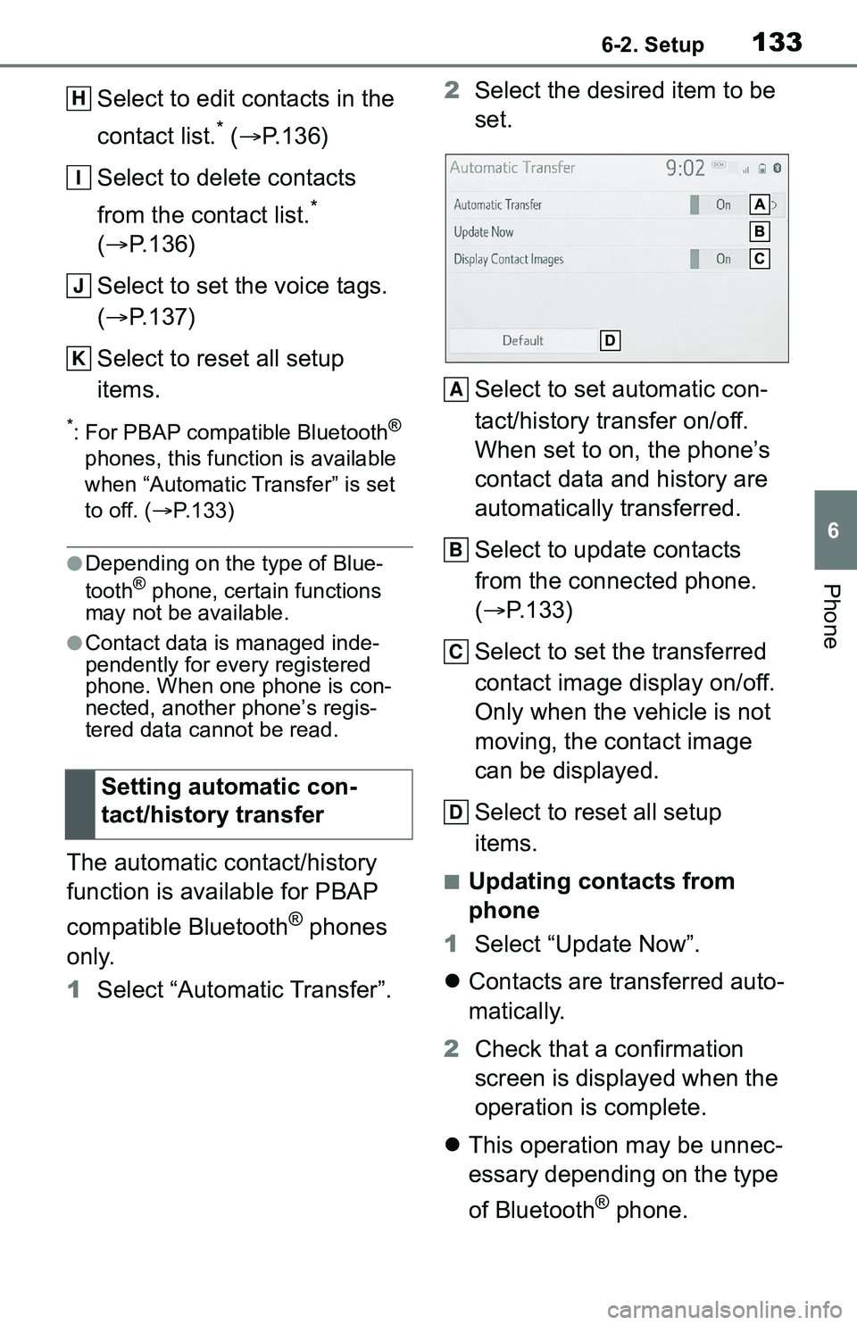 TOYOTA C-HR 2021 Accessories, Audio & Navigation (in English) 1336-2. Setup
6
Phone
Select to edit contacts in the
contact list.
* ( P.136)
Select to delete contacts
from the contact list.
*
( P.136)
Select to set the voice tags.
( P.137)
Select to TOYOTA C-HR 2021 Accessories, Audio & Navigation (in English) 1336-2. Setup
6
Phone
Select to edit contacts in the
contact list.
* ( P.136)
Select to delete contacts
from the contact list.
*
( P.136)
Select to set the voice tags.
( P.137)
Select to