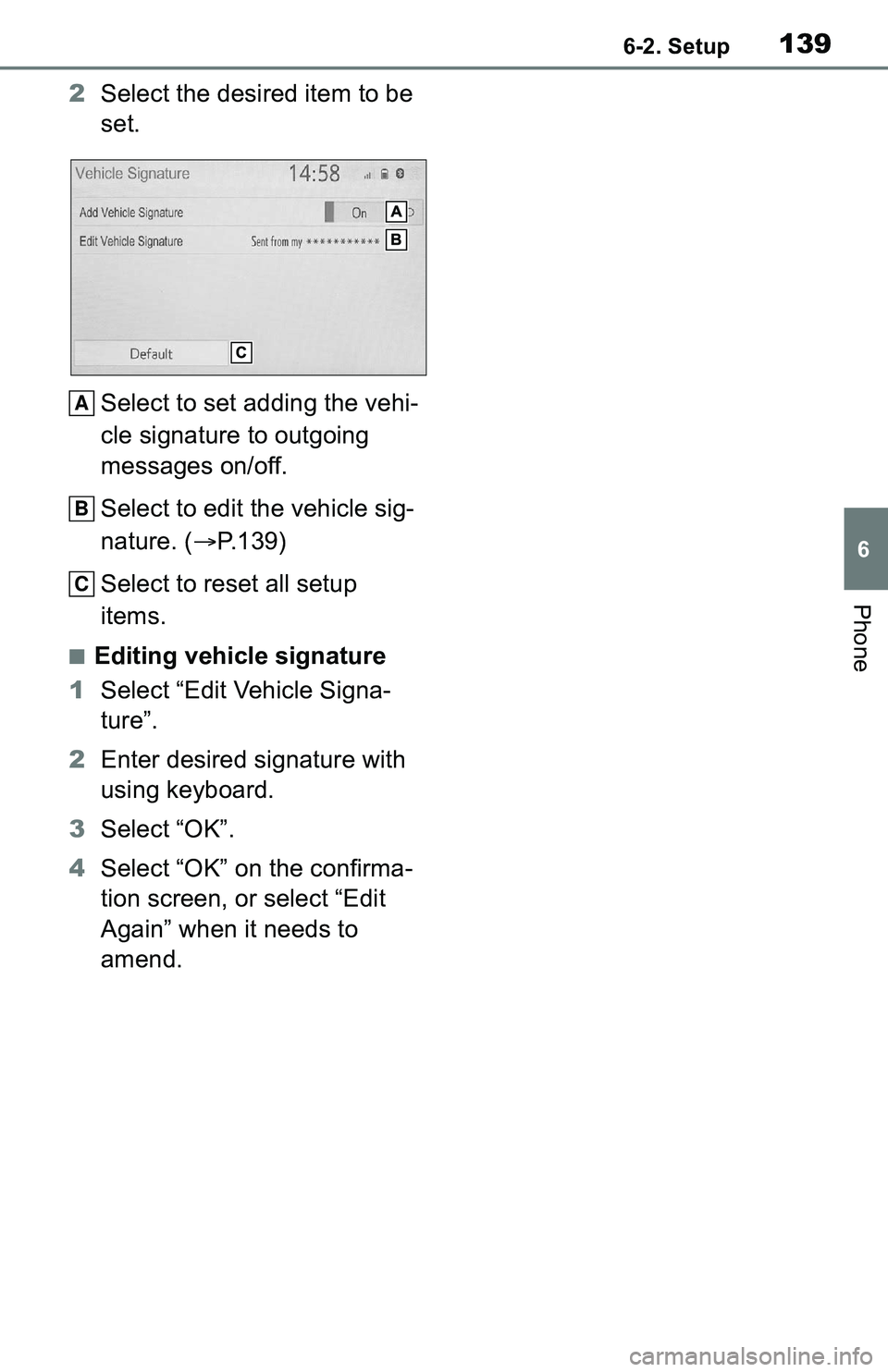 TOYOTA C-HR 2021 Accessories, Audio & Navigation (in English) 1396-2. Setup
6
Phone
2Select the desired item to be
set.
Select to set adding the vehi-
cle signature to outgoing
messages on/off.
Select to edit the vehicle sig-
nature. ( P.139)
Select to rese TOYOTA C-HR 2021 Accessories, Audio & Navigation (in English) 1396-2. Setup
6
Phone
2Select the desired item to be
set.
Select to set adding the vehi-
cle signature to outgoing
messages on/off.
Select to edit the vehicle sig-
nature. ( P.139)
Select to rese