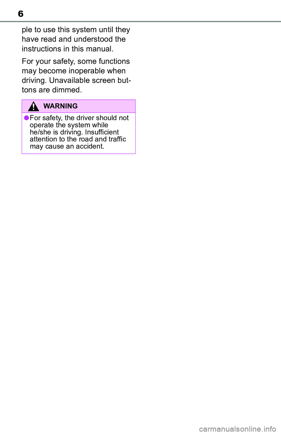 TOYOTA C-HR 2021  Accessories, Audio & Navigation (in English) 6
ple to use this system until they 
have read and understood the 
instructions in this manual.
For your safety, some functions 
may become inoperable when 
driving. Unavailable screen but-
tons are d