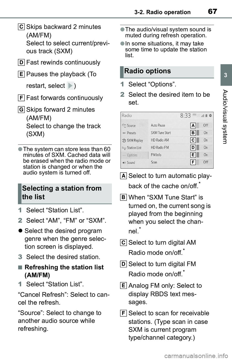 TOYOTA C-HR 2021  Accessories, Audio & Navigation (in English) 673-2. Radio operation
3
Audio/visual system
Skips backward 2 minutes 
(AM/FM)
Select to select current/previ-
ous track (SXM)
Fast rewinds continuously
Pauses the playback (To 
restart, select  )
Fas