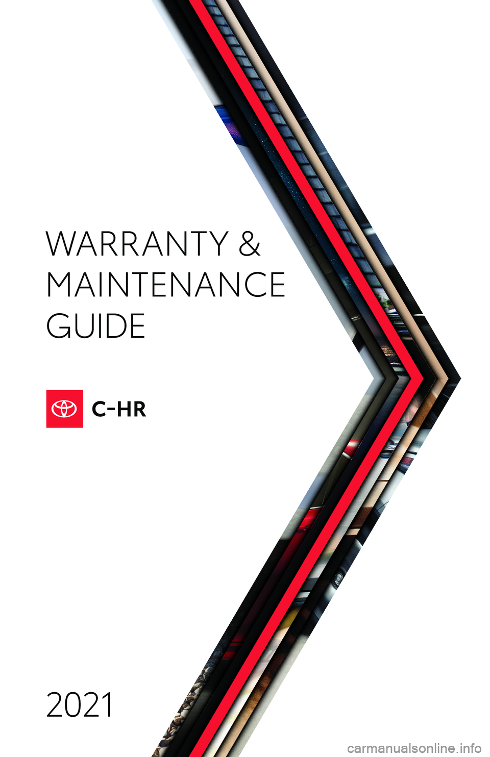 TOYOTA C-HR 2021 Warranties & Maintenance Guides (in English) 2021
WARRANT Y &
MAINTENANCE
GUIDE TOYOTA C-HR 2021 Warranties & Maintenance Guides (in English) 2021
WARRANT Y &
MAINTENANCE
GUIDE
