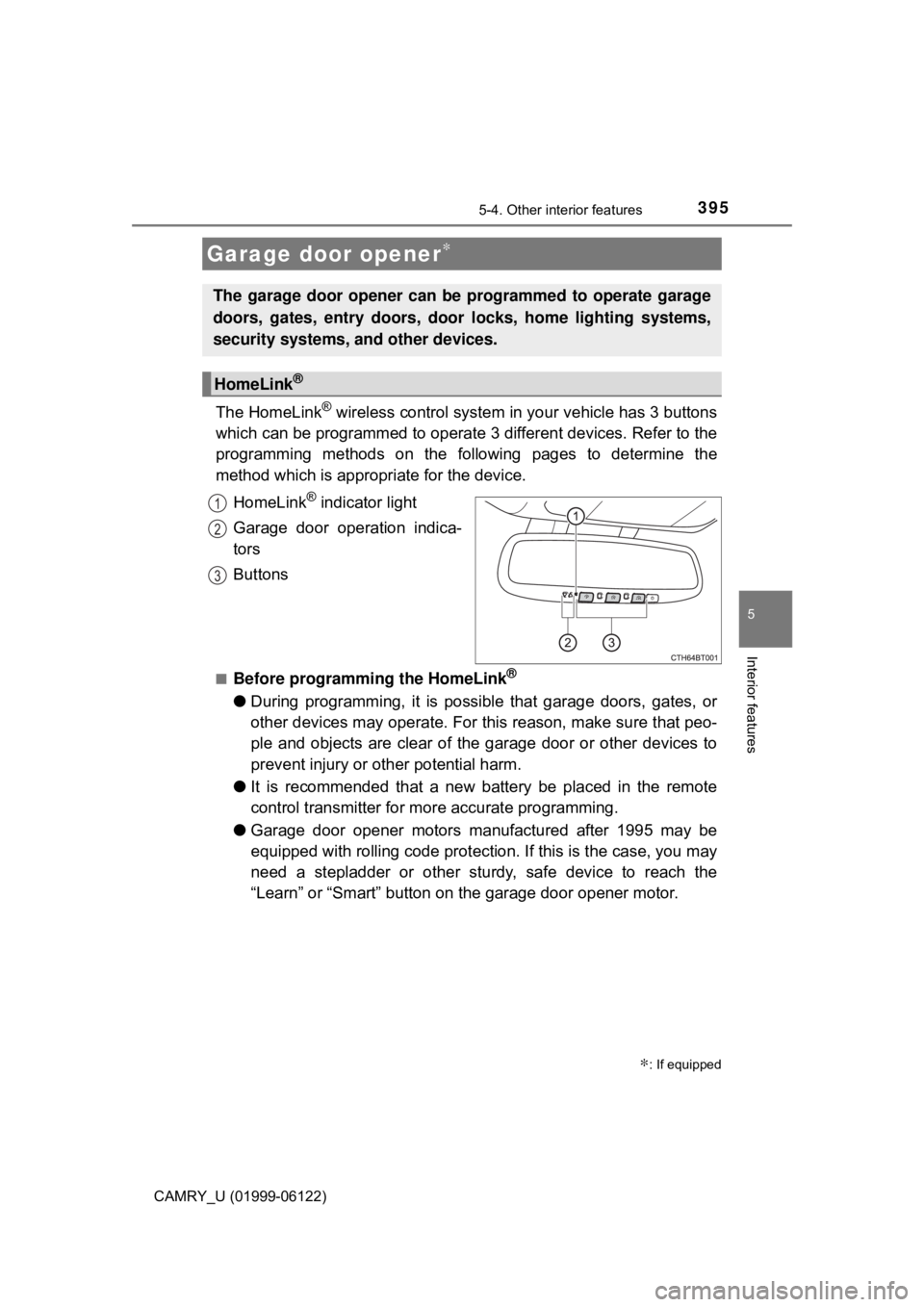 TOYOTA CAMRY 2018  Owners Manual (in English) 3955-4. Other interior features
CAMRY_U (01999-06122)
5
Interior features
The HomeLink® wireless control system in your vehicle has 3 buttons
which can be programmed to operate 3 different devices. R
