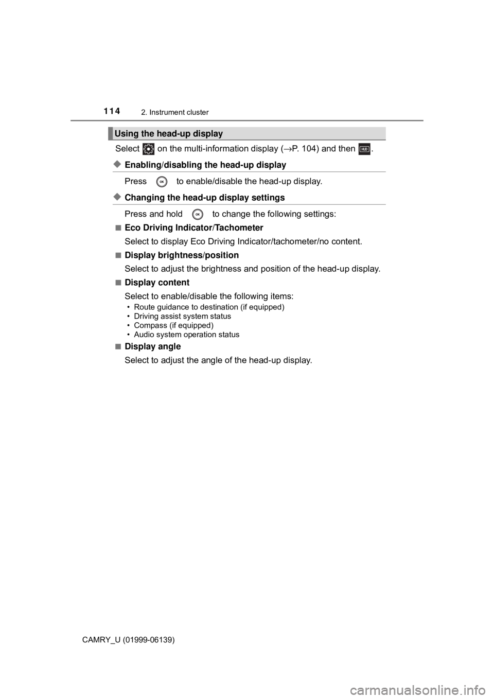 TOYOTA CAMRY 2018 Owners Manual (in English) 1142. Instrument cluster
CAMRY_U (01999-06139)
Select on the multi-information display (→P. 104) and then .
◆Enabling/disabling the head-up display
Press to enable/disable the head-up display TOYOTA CAMRY 2018 Owners Manual (in English) 1142. Instrument cluster
CAMRY_U (01999-06139)
Select on the multi-information display (→P. 104) and then .
◆Enabling/disabling the head-up display
Press to enable/disable the head-up display