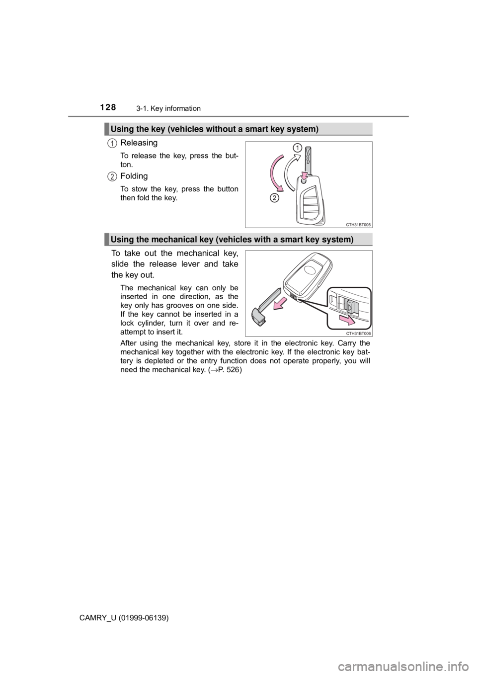 TOYOTA CAMRY 2018 Owners Manual (in English) 1283-1. Key information
CAMRY_U (01999-06139)
Releasing
To release the key, press the but-
ton.
Folding
To stow the key, press the button
then fold the key.
To take out the mechanical key,
slide the r TOYOTA CAMRY 2018 Owners Manual (in English) 1283-1. Key information
CAMRY_U (01999-06139)
Releasing
To release the key, press the but-
ton.
Folding
To stow the key, press the button
then fold the key.
To take out the mechanical key,
slide the r