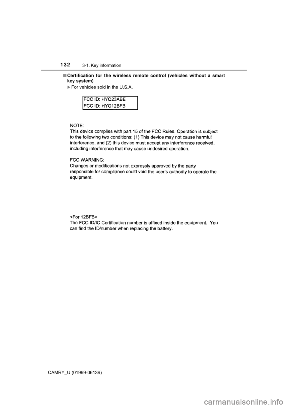 TOYOTA CAMRY 2018 Owners Manual (in English) 1323-1. Key information
CAMRY_U (01999-06139)■
Certification for the wireless remote control (vehicles without a smart
key system)
For vehicles sold in the U.S.A. TOYOTA CAMRY 2018 Owners Manual (in English) 1323-1. Key information
CAMRY_U (01999-06139)■
Certification for the wireless remote control (vehicles without a smart
key system)
For vehicles sold in the U.S.A.