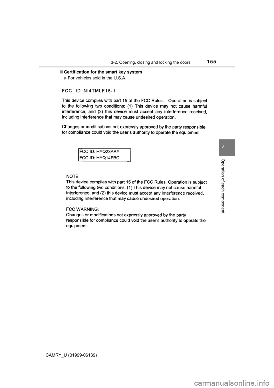 TOYOTA CAMRY 2018 Owners Manual (in English) 1553-2. Opening, closing and locking the doors
3
Operation of each component
CAMRY_U (01999-06139)■
Certification for the smart key system
For vehicles sold in the U.S.A. TOYOTA CAMRY 2018 Owners Manual (in English) 1553-2. Opening, closing and locking the doors
3
Operation of each component
CAMRY_U (01999-06139)■
Certification for the smart key system
For vehicles sold in the U.S.A.