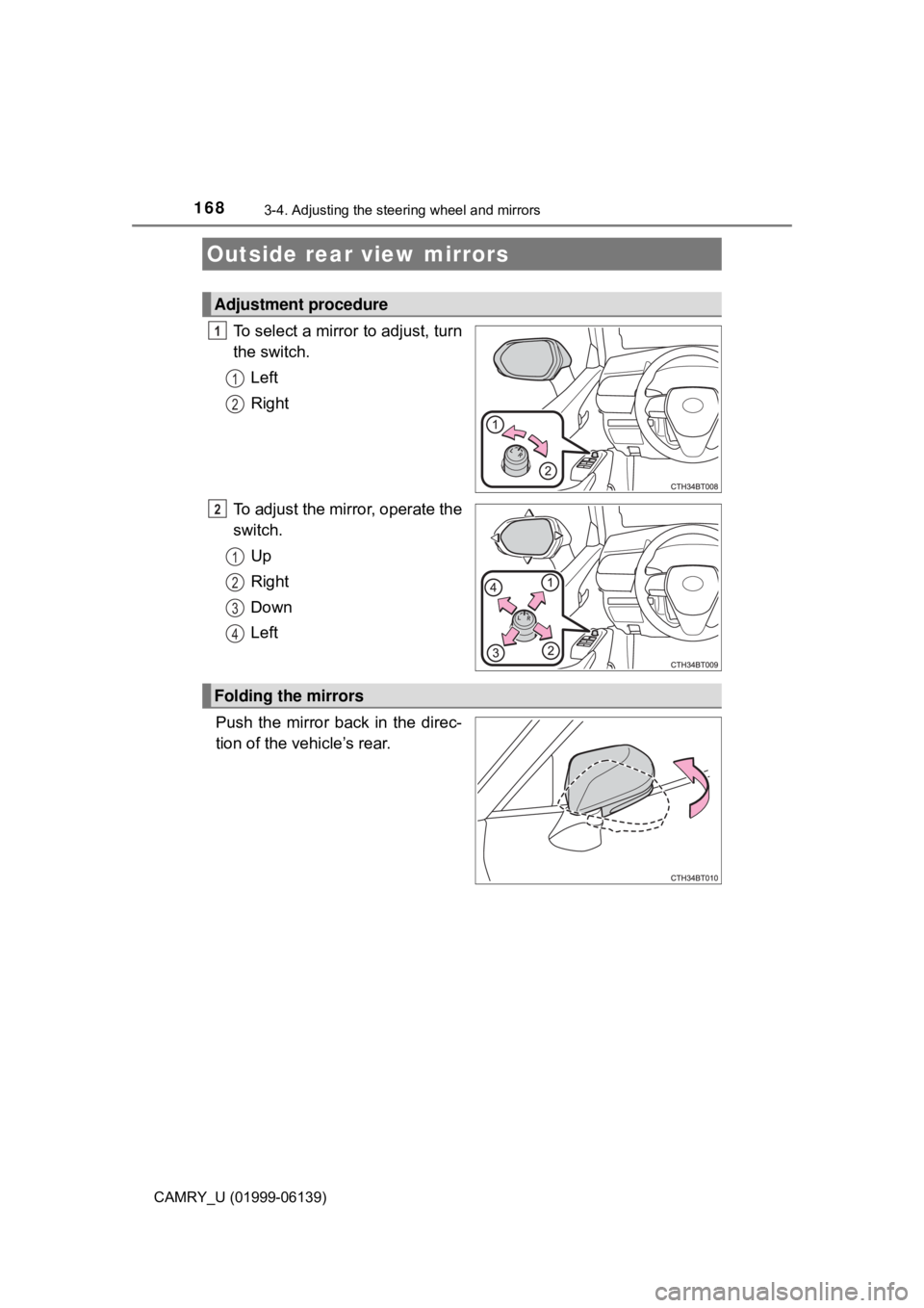 TOYOTA CAMRY 2018 Owners Manual (in English) 1683-4. Adjusting the steering wheel and mirrors
CAMRY_U (01999-06139)
To select a mirror to adjust, turn
the switch.Left
Right
To adjust the mirror, operate the
switch. Up
Right
Down
Left
Push the mi TOYOTA CAMRY 2018 Owners Manual (in English) 1683-4. Adjusting the steering wheel and mirrors
CAMRY_U (01999-06139)
To select a mirror to adjust, turn
the switch.Left
Right
To adjust the mirror, operate the
switch. Up
Right
Down
Left
Push the mi