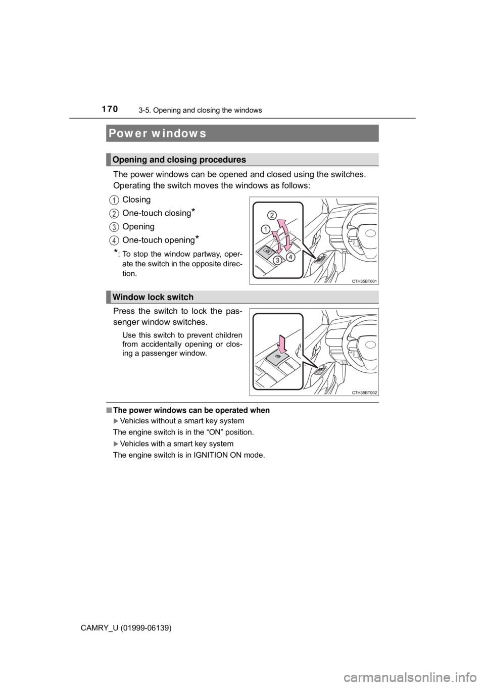 TOYOTA CAMRY 2018 Owners Manual (in English) 170
CAMRY_U (01999-06139)
3-5. Opening and closing the windows
The power windows can be opened and closed using the switches.
Operating the switch moves the windows as follows:
Closing
One-touch closi TOYOTA CAMRY 2018 Owners Manual (in English) 170
CAMRY_U (01999-06139)
3-5. Opening and closing the windows
The power windows can be opened and closed using the switches.
Operating the switch moves the windows as follows:
Closing
One-touch closi