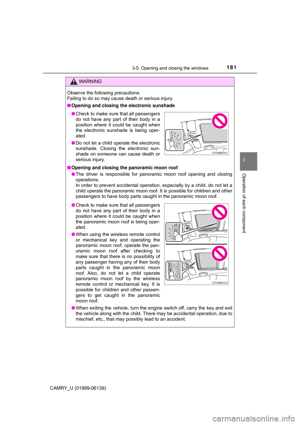 TOYOTA CAMRY 2018  Owners Manual (in English) 1813-5. Opening and closing the windows
3
Operation of each component
CAMRY_U (01999-06139)
WARNING
Observe the following precautions. 
Failing to do so may cause death or serious injury.
■Opening a