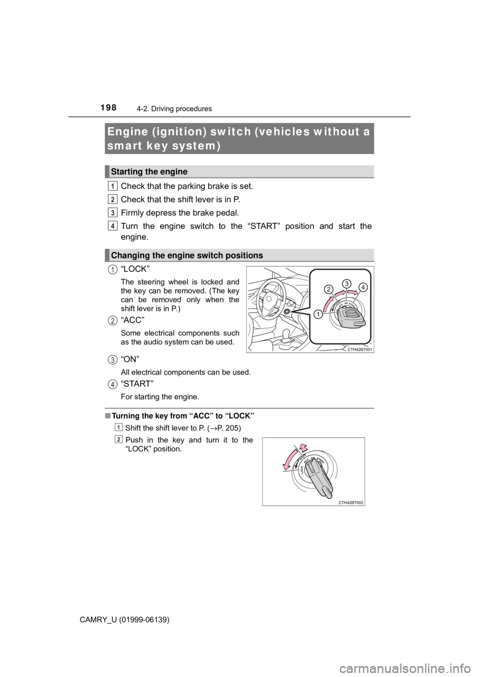 TOYOTA CAMRY 2018 Owners Manual (in English) 198
CAMRY_U (01999-06139)
4-2. Driving procedures
Check that the parking brake is set.
Check that the shift lever is in P.
Firmly depress the brake pedal.
Turn the engine switch to the “START” pos TOYOTA CAMRY 2018 Owners Manual (in English) 198
CAMRY_U (01999-06139)
4-2. Driving procedures
Check that the parking brake is set.
Check that the shift lever is in P.
Firmly depress the brake pedal.
Turn the engine switch to the “START” pos