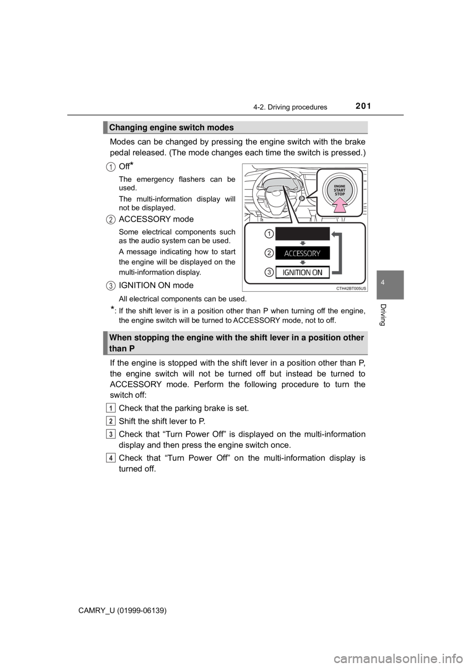 TOYOTA CAMRY 2018 Owners Manual (in English) 2014-2. Driving procedures
4
Driving
CAMRY_U (01999-06139)
Modes can be changed by pressing the engine switch with the brake
pedal released. (The mode changes ea ch time the switch is pressed.)
Off
*
TOYOTA CAMRY 2018 Owners Manual (in English) 2014-2. Driving procedures
4
Driving
CAMRY_U (01999-06139)
Modes can be changed by pressing the engine switch with the brake
pedal released. (The mode changes ea ch time the switch is pressed.)
Off
*