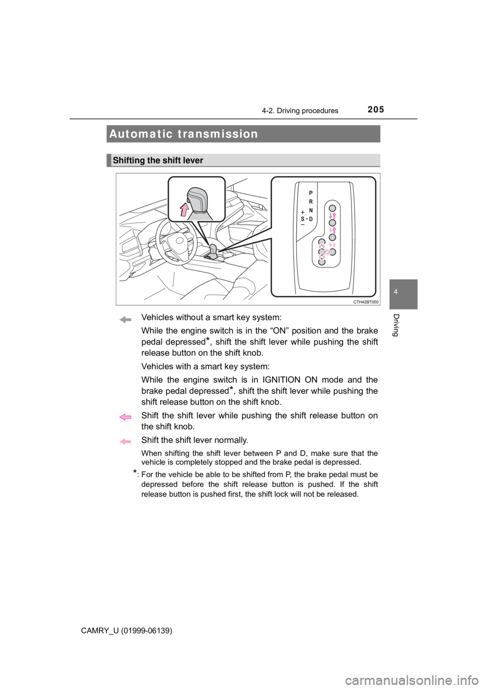 TOYOTA CAMRY 2018 Owners Manual (in English) 2054-2. Driving procedures
4
Driving
CAMRY_U (01999-06139)
Vehicles without a smart key system:
While the engine switch is in the “ON” position and the brake
pedal depressed
*, shift the shift lev TOYOTA CAMRY 2018 Owners Manual (in English) 2054-2. Driving procedures
4
Driving
CAMRY_U (01999-06139)
Vehicles without a smart key system:
While the engine switch is in the “ON” position and the brake
pedal depressed
*, shift the shift lev