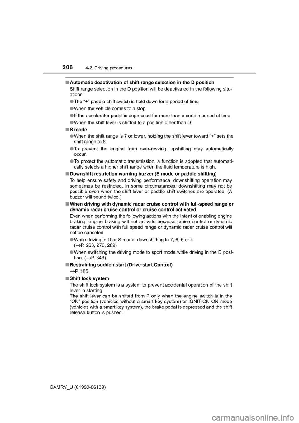 TOYOTA CAMRY 2018  Owners Manual (in English) 2084-2. Driving procedures
CAMRY_U (01999-06139)
■Automatic deactivation of shift ra nge selection in the D position
Shift range selection in the D position will be deactivated in the following situ