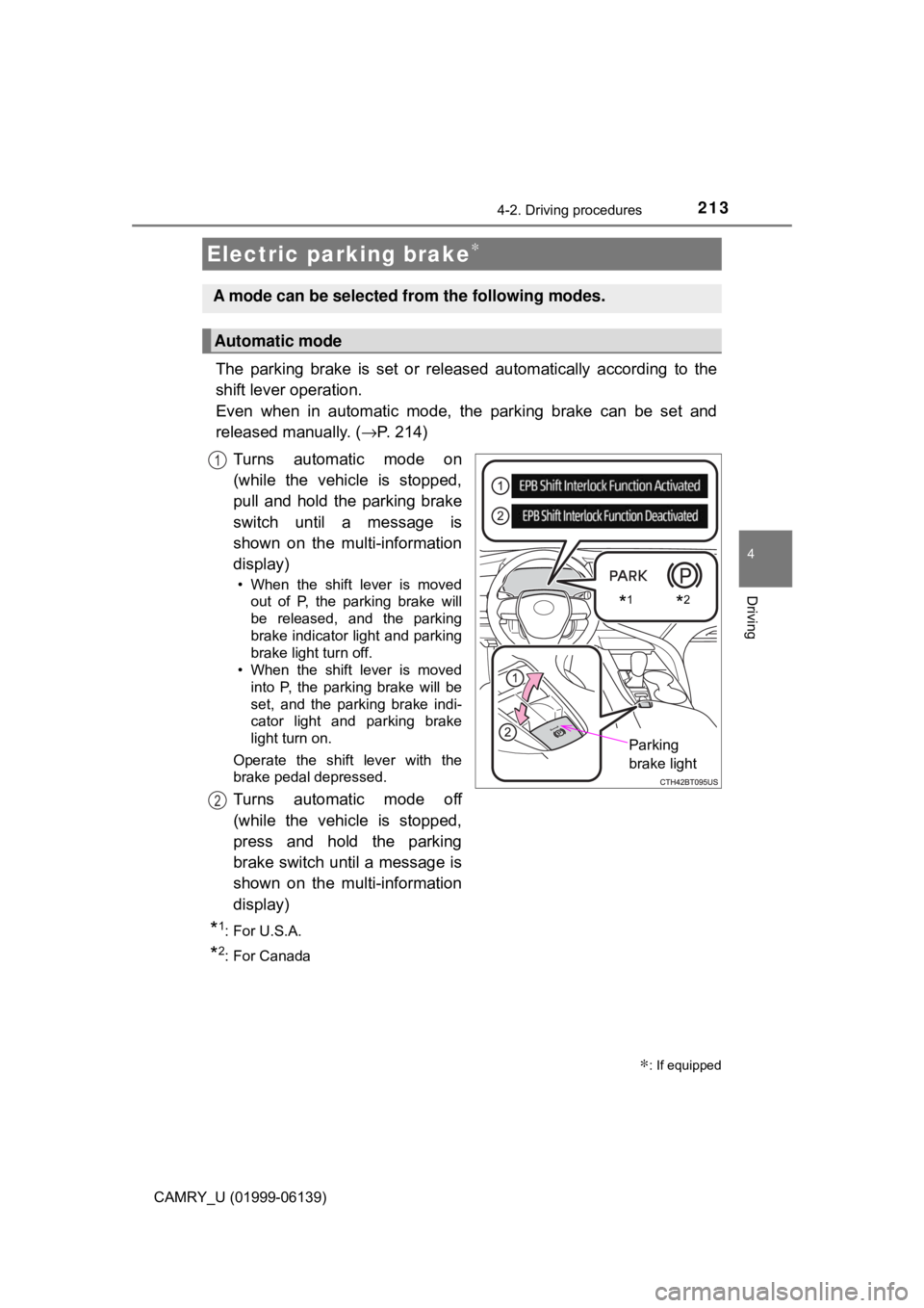 TOYOTA CAMRY 2018 Owners Manual (in English) 2134-2. Driving procedures
4
Driving
CAMRY_U (01999-06139)
The parking brake is set or released automatically according to the
shift lever operation.
Even when in automatic mode, the parking brake ca TOYOTA CAMRY 2018 Owners Manual (in English) 2134-2. Driving procedures
4
Driving
CAMRY_U (01999-06139)
The parking brake is set or released automatically according to the
shift lever operation.
Even when in automatic mode, the parking brake ca