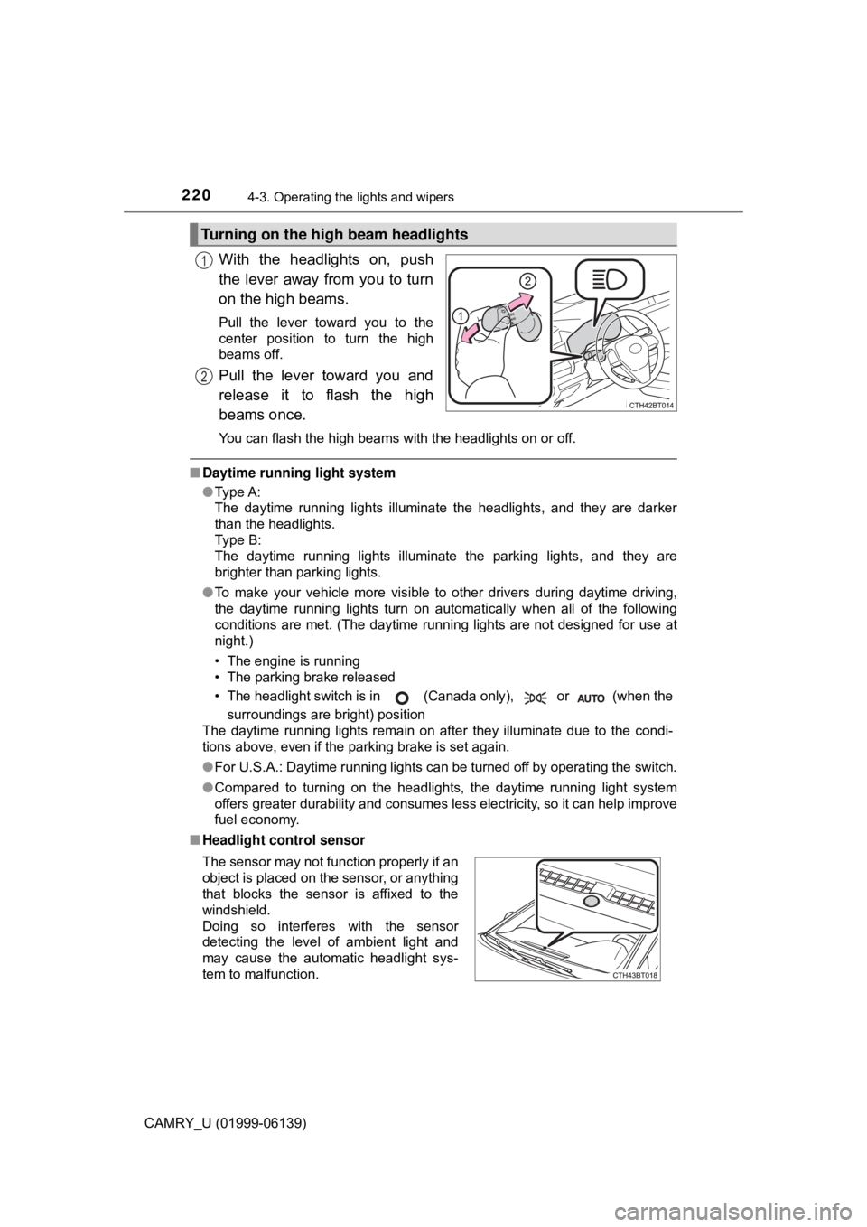 TOYOTA CAMRY 2018  Owners Manual (in English) 2204-3. Operating the lights and wipers
CAMRY_U (01999-06139)
With the headlights on, push
the lever away from you to turn
on the high beams. 
Pull the lever toward you to the
center position to turn 