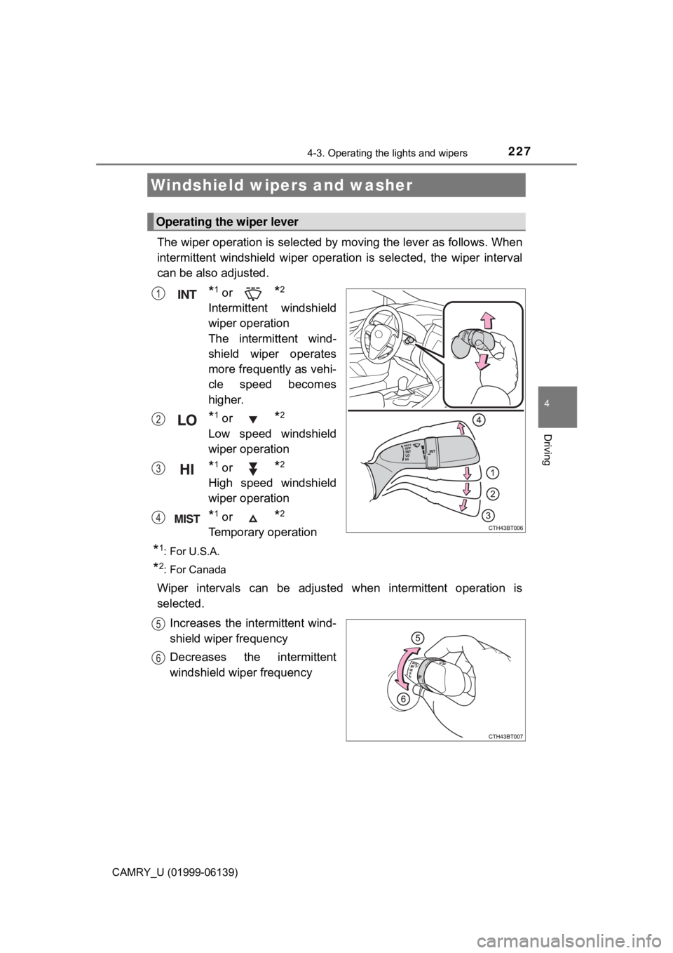 TOYOTA CAMRY 2018 Owners Manual (in English) 2274-3. Operating the lights and wipers
4
Driving
CAMRY_U (01999-06139)
The wiper operation is selected by moving the lever as follows. When
intermittent windshield wiper operati on is selected, the w TOYOTA CAMRY 2018 Owners Manual (in English) 2274-3. Operating the lights and wipers
4
Driving
CAMRY_U (01999-06139)
The wiper operation is selected by moving the lever as follows. When
intermittent windshield wiper operati on is selected, the w
