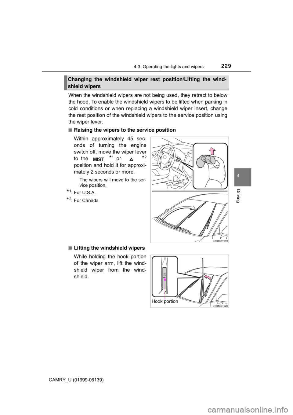 TOYOTA CAMRY 2018 Owners Manual (in English) 2294-3. Operating the lights and wipers
4
Driving
CAMRY_U (01999-06139)
When the windshield wipers are not being used, they retract to below
the hood. To enable the windshield wipers to be lifted when TOYOTA CAMRY 2018 Owners Manual (in English) 2294-3. Operating the lights and wipers
4
Driving
CAMRY_U (01999-06139)
When the windshield wipers are not being used, they retract to below
the hood. To enable the windshield wipers to be lifted when