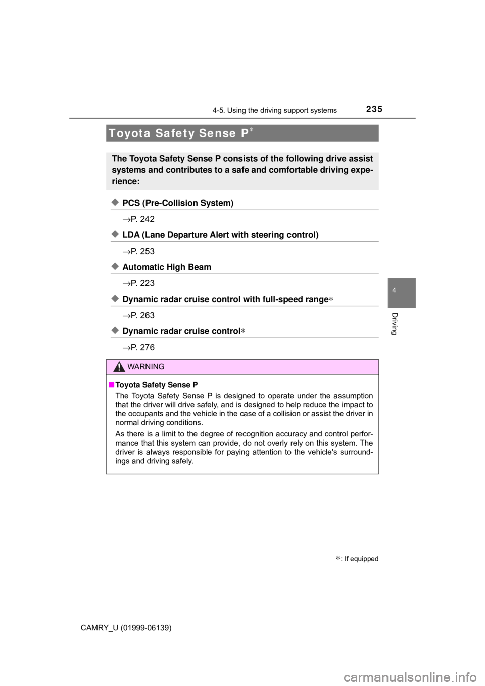 TOYOTA CAMRY 2018 Owners Manual (in English) 235
4
Driving
CAMRY_U (01999-06139)
4-5. Using the driving support systems
◆PCS (Pre-Collision System)
→P. 2 4 2
◆LDA (Lane Departure Alert with steering control)
→P. 2 5 3
◆Automatic High TOYOTA CAMRY 2018 Owners Manual (in English) 235
4
Driving
CAMRY_U (01999-06139)
4-5. Using the driving support systems
◆PCS (Pre-Collision System)
→P. 2 4 2
◆LDA (Lane Departure Alert with steering control)
→P. 2 5 3
◆Automatic High