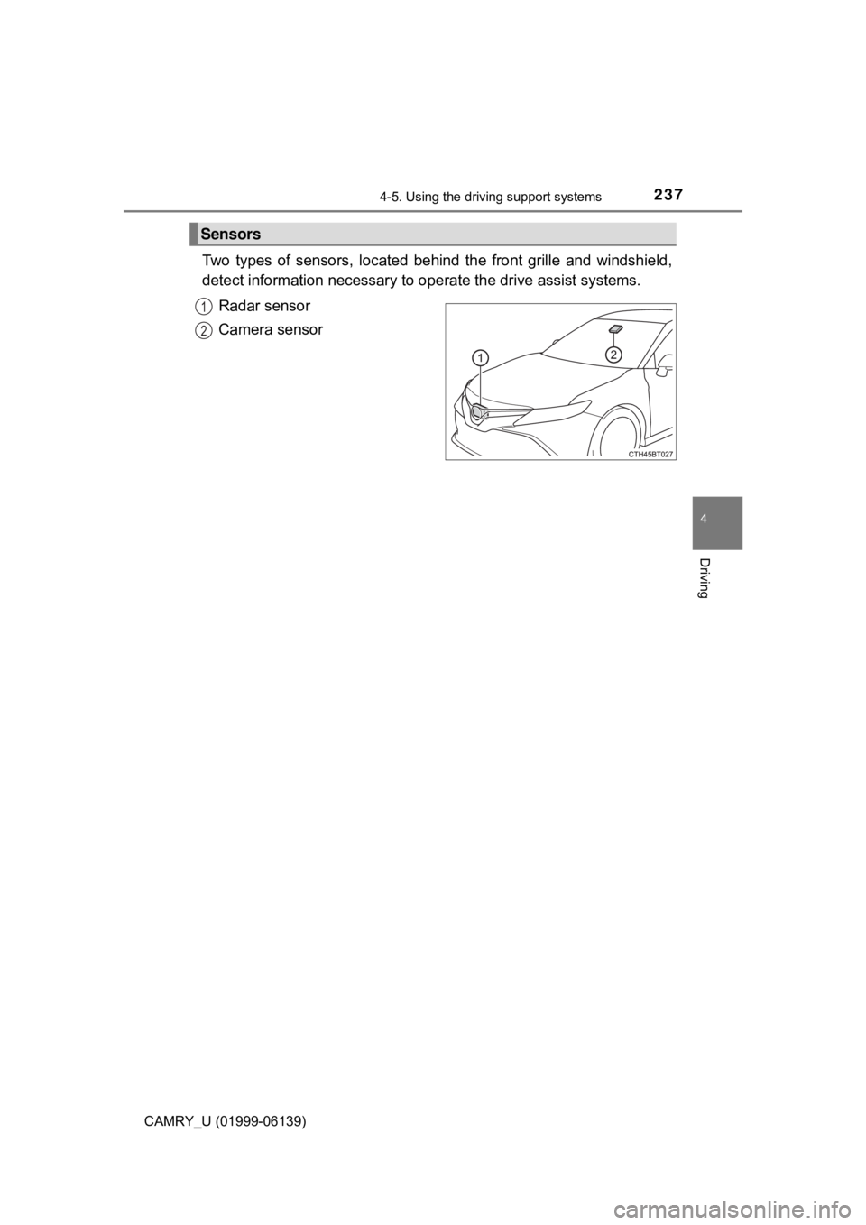 TOYOTA CAMRY 2018 Owners Manual (in English) 2374-5. Using the driving support systems
4
Driving
CAMRY_U (01999-06139)
Two types of sensors, located behind the front grille and windshield,
detect information necessary to operate the drive assis TOYOTA CAMRY 2018 Owners Manual (in English) 2374-5. Using the driving support systems
4
Driving
CAMRY_U (01999-06139)
Two types of sensors, located behind the front grille and windshield,
detect information necessary to operate the drive assis