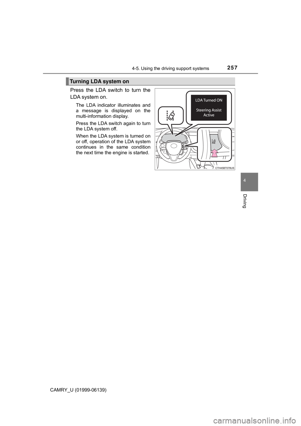 TOYOTA CAMRY 2018 Owners Manual (in English) 2574-5. Using the driving support systems
4
Driving
CAMRY_U (01999-06139)
Press the LDA switch to turn the
LDA system on.
The LDA indicator illuminates and
a message is displayed on the
multi-informat TOYOTA CAMRY 2018 Owners Manual (in English) 2574-5. Using the driving support systems
4
Driving
CAMRY_U (01999-06139)
Press the LDA switch to turn the
LDA system on.
The LDA indicator illuminates and
a message is displayed on the
multi-informat