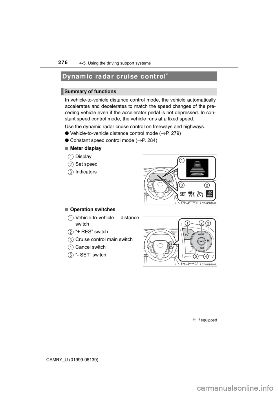 TOYOTA CAMRY 2018 Owners Manual (in English) 2764-5. Using the driving support systems
CAMRY_U (01999-06139)
In vehicle-to-vehicle distance co ntrol mode, the vehicle automatically
accelerates and decelerates to ma tch the speed changes of the p TOYOTA CAMRY 2018 Owners Manual (in English) 2764-5. Using the driving support systems
CAMRY_U (01999-06139)
In vehicle-to-vehicle distance co ntrol mode, the vehicle automatically
accelerates and decelerates to ma tch the speed changes of the p