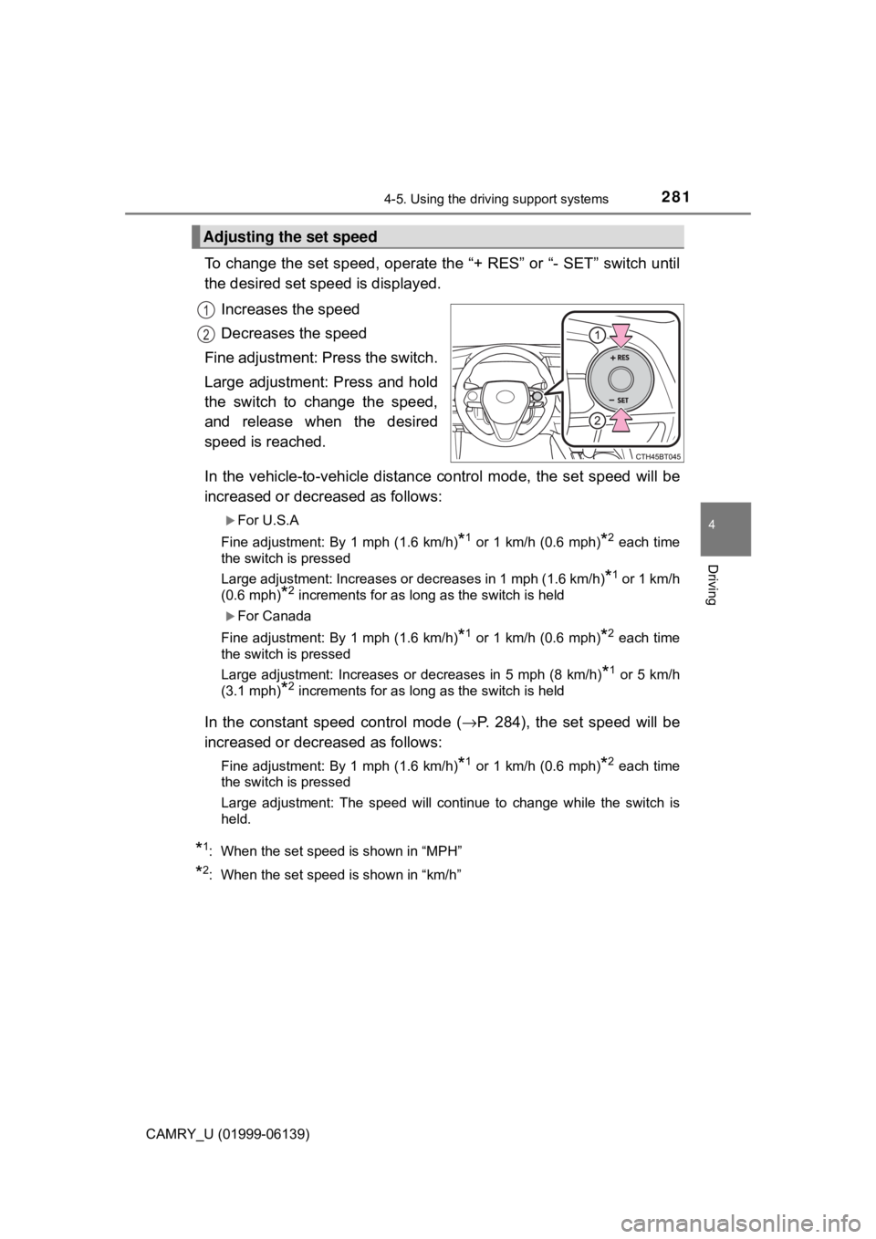 TOYOTA CAMRY 2018 Owners Manual (in English) 2814-5. Using the driving support systems
4
Driving
CAMRY_U (01999-06139)
To change the set speed, operate the “+ RES” or “- SET” switch until
the desired set speed is displayed.Increases the TOYOTA CAMRY 2018 Owners Manual (in English) 2814-5. Using the driving support systems
4
Driving
CAMRY_U (01999-06139)
To change the set speed, operate the “+ RES” or “- SET” switch until
the desired set speed is displayed.Increases the