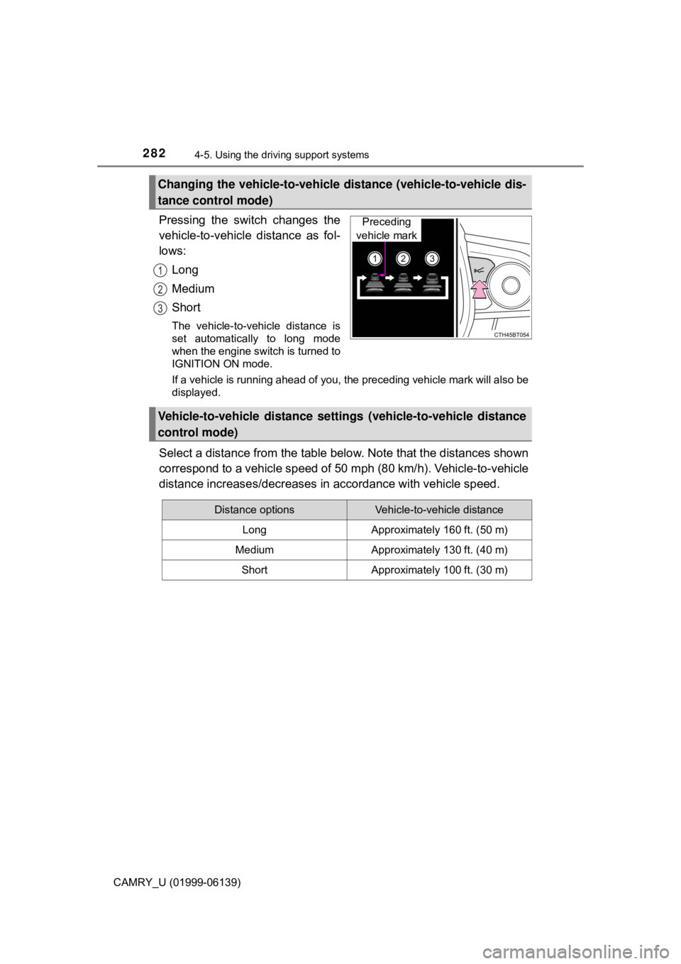 TOYOTA CAMRY 2018 Owners Manual (in English) 2824-5. Using the driving support systems
CAMRY_U (01999-06139)
Pressing the switch changes the
vehicle-to-vehicle distance as fol-
lows:
Long
Medium
Short
The vehicle-to-vehicle distance is
set autom TOYOTA CAMRY 2018 Owners Manual (in English) 2824-5. Using the driving support systems
CAMRY_U (01999-06139)
Pressing the switch changes the
vehicle-to-vehicle distance as fol-
lows:
Long
Medium
Short
The vehicle-to-vehicle distance is
set autom