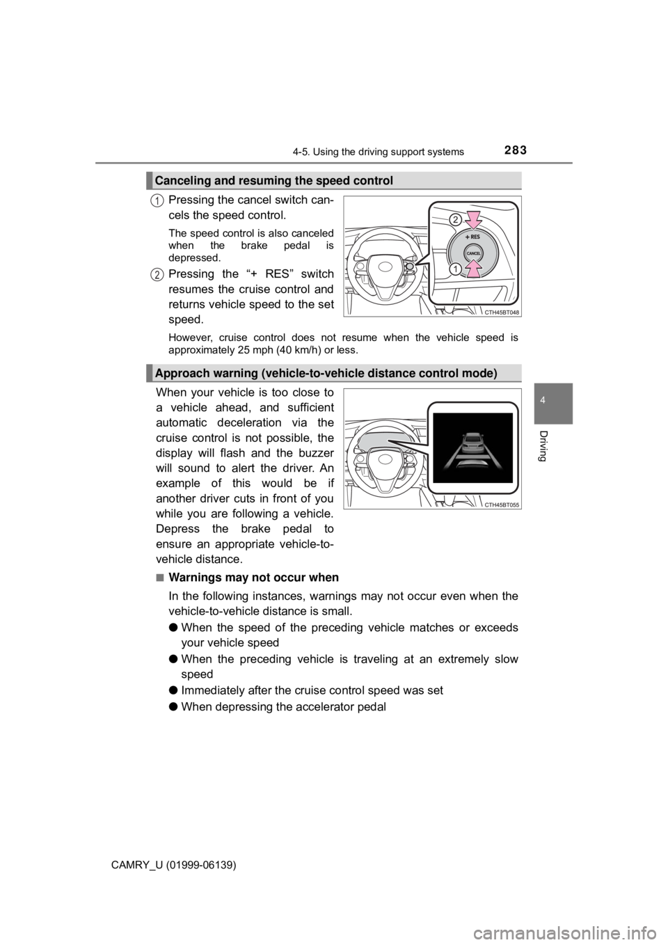 TOYOTA CAMRY 2018 Owners Manual (in English) 2834-5. Using the driving support systems
4
Driving
CAMRY_U (01999-06139)
Pressing the cancel switch can-
cels the speed control.
The speed control is also canceled
when the brake pedal is
depressed.
TOYOTA CAMRY 2018 Owners Manual (in English) 2834-5. Using the driving support systems
4
Driving
CAMRY_U (01999-06139)
Pressing the cancel switch can-
cels the speed control.
The speed control is also canceled
when the brake pedal is
depressed.