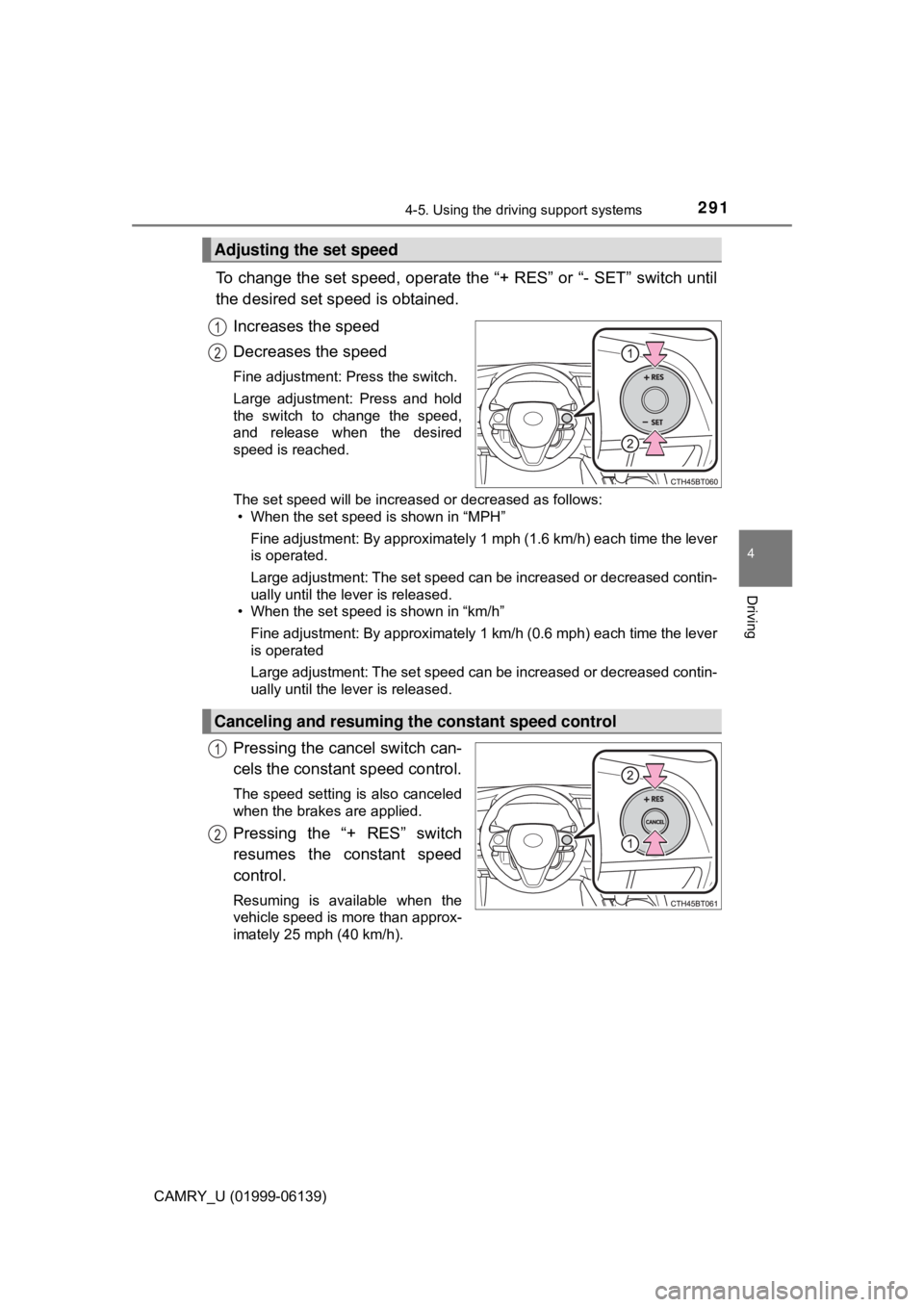 TOYOTA CAMRY 2018 Owners Manual (in English) 2914-5. Using the driving support systems
4
Driving
CAMRY_U (01999-06139)
To change the set speed, operate the “+ RES” or “- SET” switch until
the desired set speed is obtained.Increases the s TOYOTA CAMRY 2018 Owners Manual (in English) 2914-5. Using the driving support systems
4
Driving
CAMRY_U (01999-06139)
To change the set speed, operate the “+ RES” or “- SET” switch until
the desired set speed is obtained.Increases the s