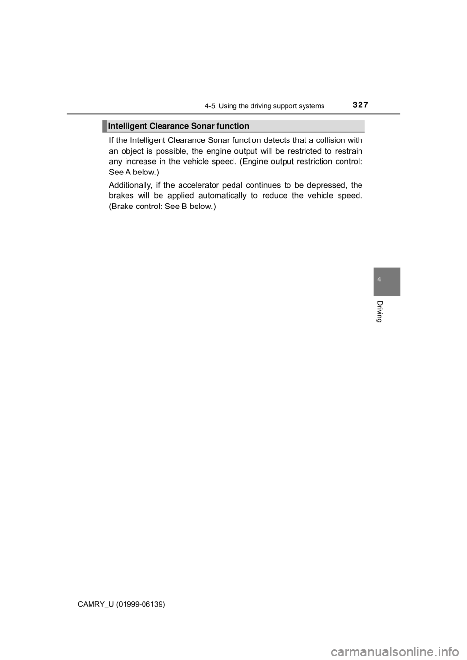 TOYOTA CAMRY 2018 Owners Manual (in English) 3274-5. Using the driving support systems
4
Driving
CAMRY_U (01999-06139)
If the Intelligent Clearance Sonar function detects that a collision with
an object is possible, the engine ou tput will be re TOYOTA CAMRY 2018 Owners Manual (in English) 3274-5. Using the driving support systems
4
Driving
CAMRY_U (01999-06139)
If the Intelligent Clearance Sonar function detects that a collision with
an object is possible, the engine ou tput will be re