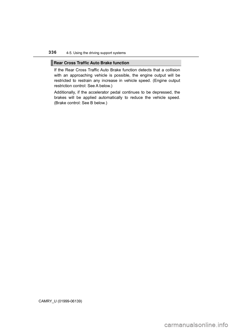 TOYOTA CAMRY 2018 Owners Manual (in English) 3364-5. Using the driving support systems
CAMRY_U (01999-06139)
If the Rear Cross Traffic Auto Brak e function detects that a collision
with an approaching vehicle is pos sible, the engine output will TOYOTA CAMRY 2018 Owners Manual (in English) 3364-5. Using the driving support systems
CAMRY_U (01999-06139)
If the Rear Cross Traffic Auto Brak e function detects that a collision
with an approaching vehicle is pos sible, the engine output will