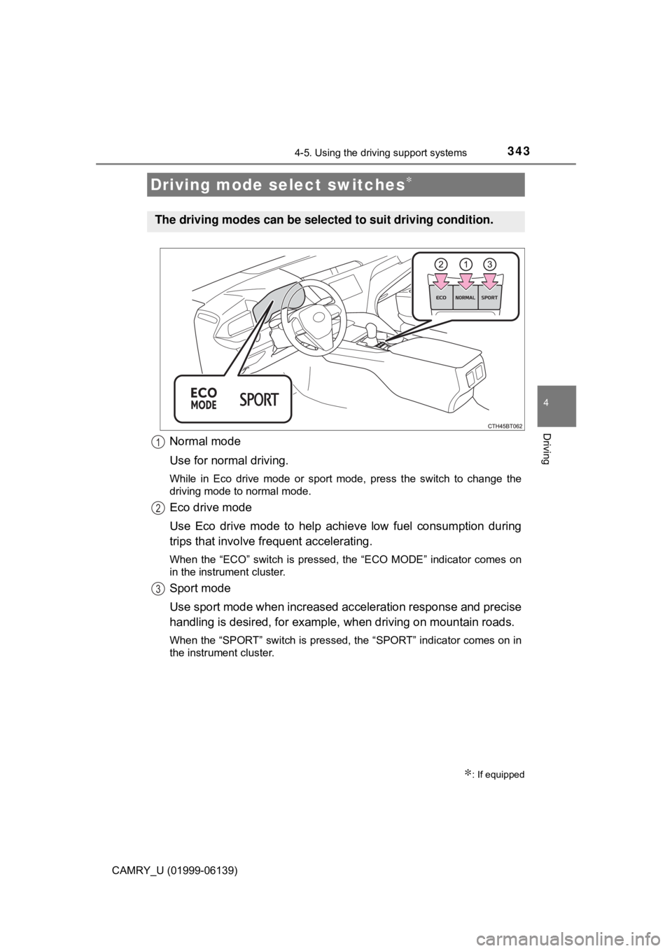 TOYOTA CAMRY 2018 Owners Manual (in English) 3434-5. Using the driving support systems
4
Driving
CAMRY_U (01999-06139)
Normal mode
Use for normal driving.
While in Eco drive mode or sport mode, press the switch to change the
driving mode to norm TOYOTA CAMRY 2018 Owners Manual (in English) 3434-5. Using the driving support systems
4
Driving
CAMRY_U (01999-06139)
Normal mode
Use for normal driving.
While in Eco drive mode or sport mode, press the switch to change the
driving mode to norm