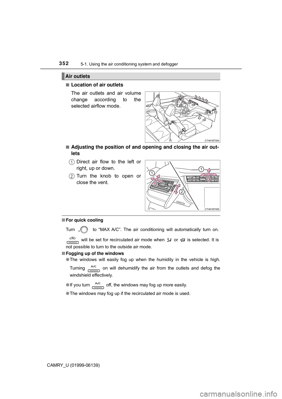 TOYOTA CAMRY 2018 Owners Manual (in English) 3525-1. Using the air conditioning system and defogger
CAMRY_U (01999-06139)■
Location of air outlets
The air outlets and air volume
change according to the
selected airflow mode.
■Adjusting the p TOYOTA CAMRY 2018 Owners Manual (in English) 3525-1. Using the air conditioning system and defogger
CAMRY_U (01999-06139)■
Location of air outlets
The air outlets and air volume
change according to the
selected airflow mode.
■Adjusting the p