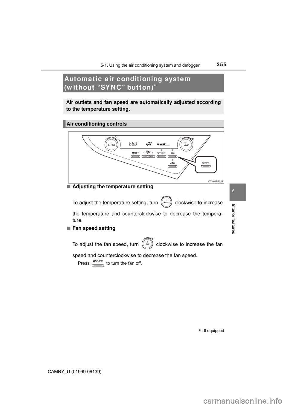 TOYOTA CAMRY 2018 Owners Manual (in English) 3555-1. Using the air conditioning system and defogger
5
Interior features
CAMRY_U (01999-06139)■
Adjusting the temperature setting
To adjust the temperature setting, turn clockwise to increase
th TOYOTA CAMRY 2018 Owners Manual (in English) 3555-1. Using the air conditioning system and defogger
5
Interior features
CAMRY_U (01999-06139)■
Adjusting the temperature setting
To adjust the temperature setting, turn clockwise to increase
th