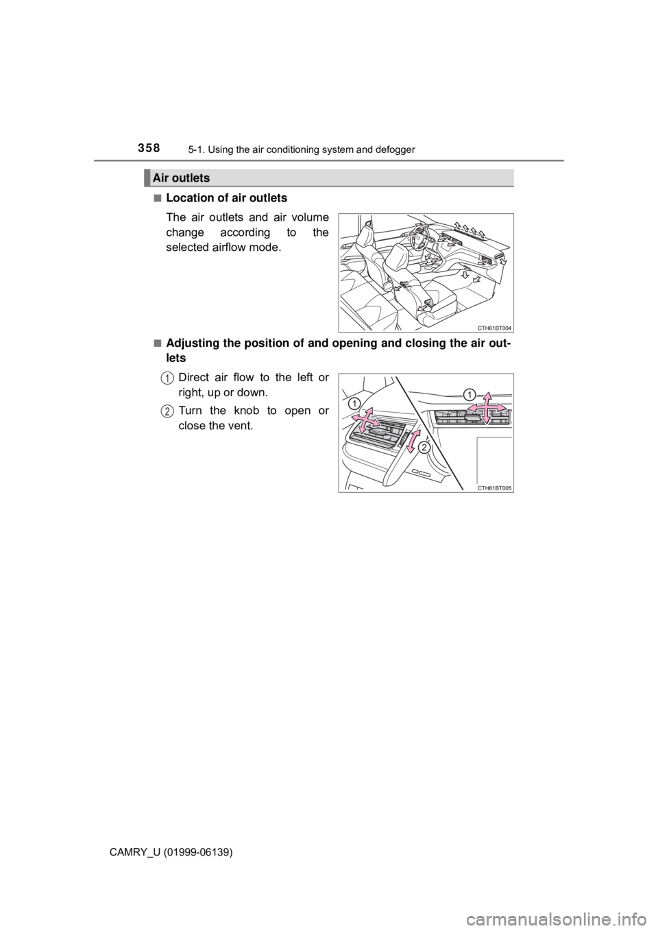TOYOTA CAMRY 2018 Owners Manual (in English) 3585-1. Using the air conditioning system and defogger
CAMRY_U (01999-06139)■
Location of air outlets
The air outlets and air volume
change according to the
selected airflow mode.
■Adjusting the p TOYOTA CAMRY 2018 Owners Manual (in English) 3585-1. Using the air conditioning system and defogger
CAMRY_U (01999-06139)■
Location of air outlets
The air outlets and air volume
change according to the
selected airflow mode.
■Adjusting the p