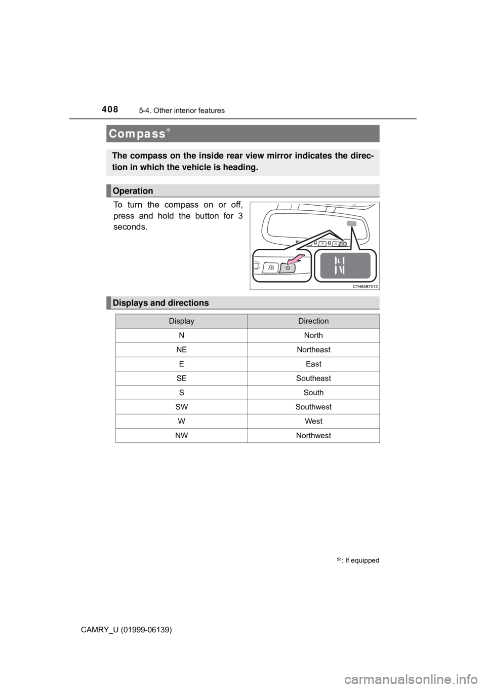 TOYOTA CAMRY 2018 Owners Manual (in English) 4085-4. Other interior features
CAMRY_U (01999-06139)
To turn the compass on or off,
press and hold the button for 3
seconds.
Compass∗
∗: If equipped
The compass on the inside rear view mirror ind TOYOTA CAMRY 2018 Owners Manual (in English) 4085-4. Other interior features
CAMRY_U (01999-06139)
To turn the compass on or off,
press and hold the button for 3
seconds.
Compass∗
∗: If equipped
The compass on the inside rear view mirror ind