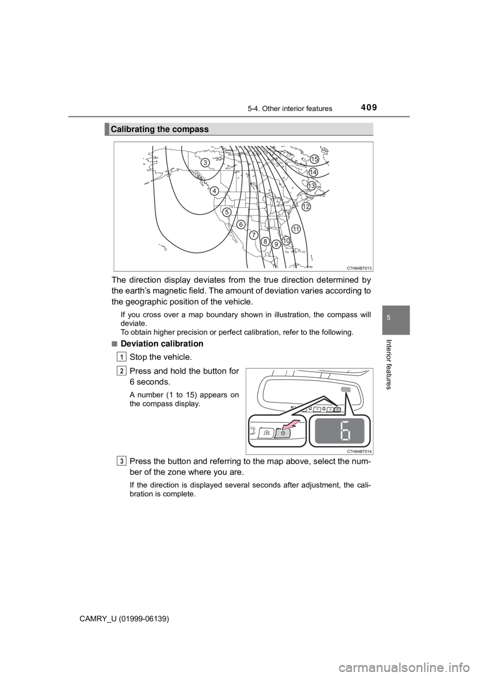 TOYOTA CAMRY 2018 Owners Manual (in English) 4095-4. Other interior features
CAMRY_U (01999-06139)
5
Interior features
The direction display deviates from the true direction determined by
the earth’s magnetic field. The amount of deviation va TOYOTA CAMRY 2018 Owners Manual (in English) 4095-4. Other interior features
CAMRY_U (01999-06139)
5
Interior features
The direction display deviates from the true direction determined by
the earth’s magnetic field. The amount of deviation va