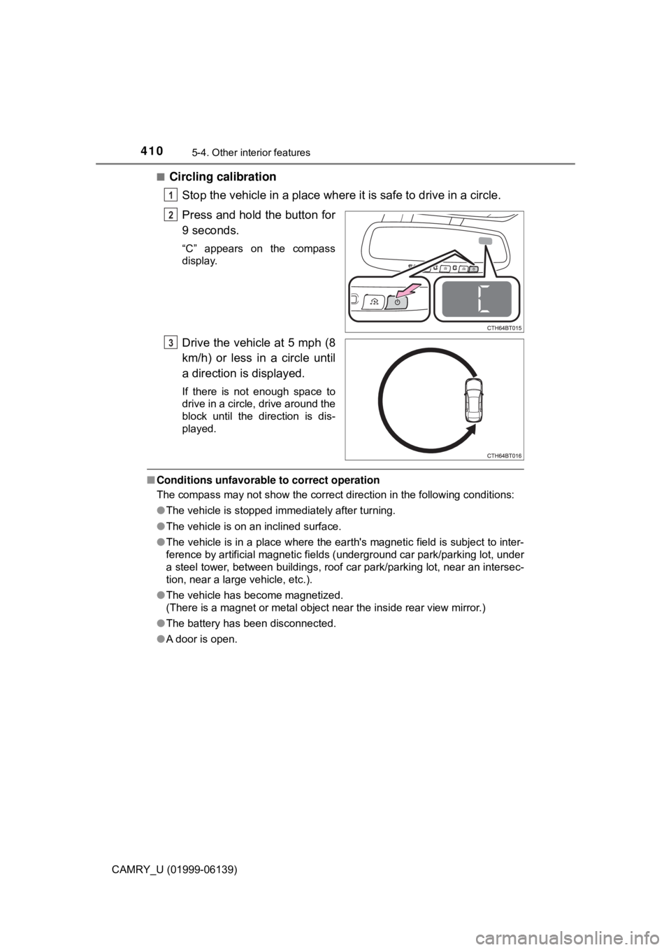 TOYOTA CAMRY 2018 Owners Manual (in English) 4105-4. Other interior features
CAMRY_U (01999-06139)■
Circling calibration
Stop the vehicle in a place where it is safe to drive in a circle.
Press and hold the button for
9 seconds.
“C” appear TOYOTA CAMRY 2018 Owners Manual (in English) 4105-4. Other interior features
CAMRY_U (01999-06139)■
Circling calibration
Stop the vehicle in a place where it is safe to drive in a circle.
Press and hold the button for
9 seconds.
“C” appear