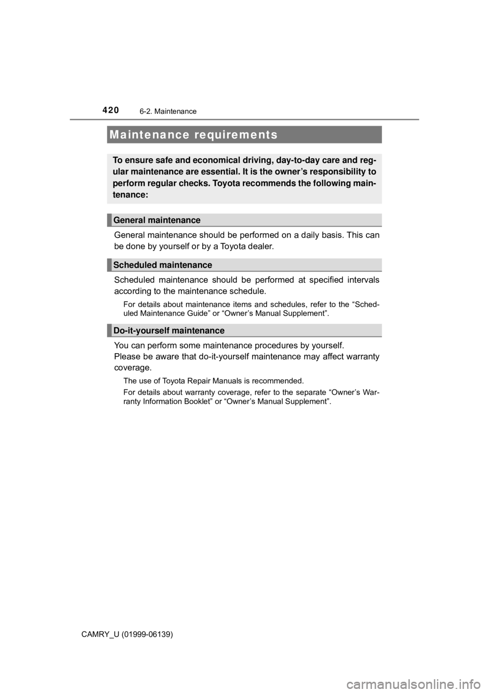 TOYOTA CAMRY 2018 Owners Manual (in English) 420
CAMRY_U (01999-06139)
6-2. Maintenance
General maintenance should be performed on a daily basis. This can
be done by yourself or by a Toyota dealer.
Scheduled maintenance should be performed at sp TOYOTA CAMRY 2018 Owners Manual (in English) 420
CAMRY_U (01999-06139)
6-2. Maintenance
General maintenance should be performed on a daily basis. This can
be done by yourself or by a Toyota dealer.
Scheduled maintenance should be performed at sp