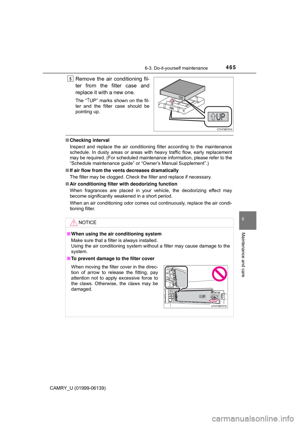 TOYOTA CAMRY 2018 Owners Manual (in English) 4656-3. Do-it-yourself maintenance
CAMRY_U (01999-06139)
6
Maintenance and care
Remove the air conditioning fil-
ter from the filter case and
replace it with a new one.
The “↑UP” marks shown on TOYOTA CAMRY 2018 Owners Manual (in English) 4656-3. Do-it-yourself maintenance
CAMRY_U (01999-06139)
6
Maintenance and care
Remove the air conditioning fil-
ter from the filter case and
replace it with a new one.
The “↑UP” marks shown on