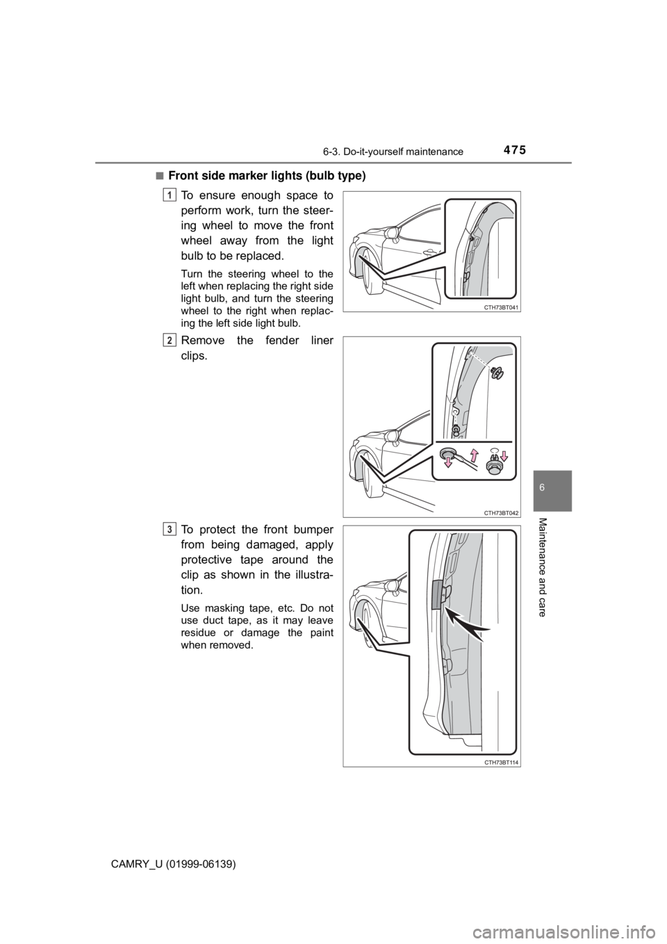 TOYOTA CAMRY 2018  Owners Manual (in English) 4756-3. Do-it-yourself maintenance
CAMRY_U (01999-06139)
6
Maintenance and care
■Front side marker lights (bulb type)To ensure enough space to
perform work, turn the steer-
ing wheel to move the fro