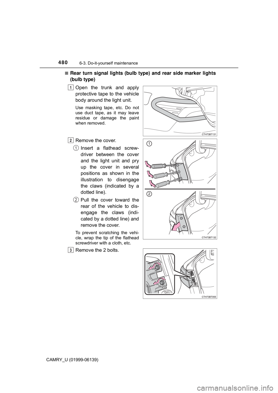 TOYOTA CAMRY 2018  Owners Manual (in English) 4806-3. Do-it-yourself maintenance
CAMRY_U (01999-06139)■
Rear turn signal lights (bulb type
) and rear side marker lights
(bulb type)
Open the trunk and apply
protective tape to the vehicle
body ar