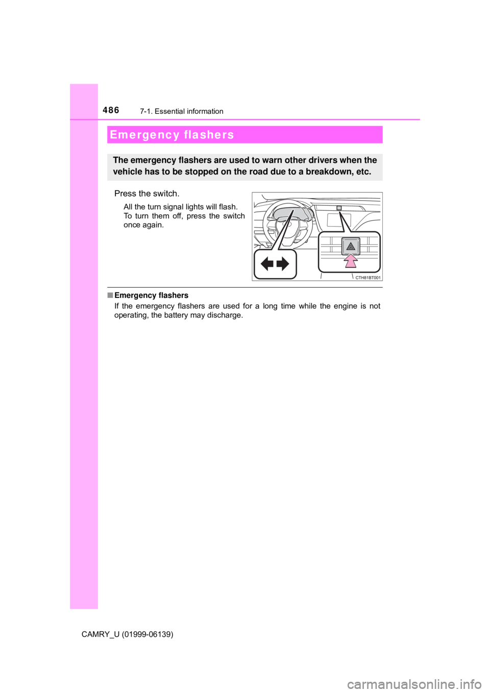 TOYOTA CAMRY 2018 Owners Manual (in English) 486
CAMRY_U (01999-06139)
7-1. Essential information
Press the switch.
All the turn signal lights will flash.
To turn them off, press the switch
once again.
■Emergency flashers
If the emergency flas TOYOTA CAMRY 2018 Owners Manual (in English) 486
CAMRY_U (01999-06139)
7-1. Essential information
Press the switch.
All the turn signal lights will flash.
To turn them off, press the switch
once again.
■Emergency flashers
If the emergency flas